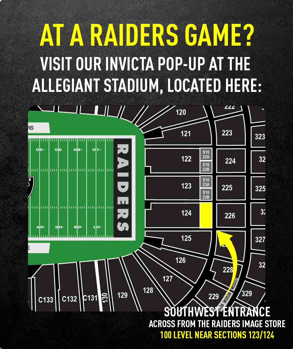 At Raiders game? Visit our Invicta pop-up at the allegiant stadium: southwest entrance, across from the raiders image store, 100 level near sections 123/124