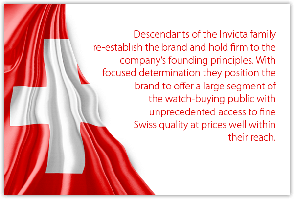 Descendants of the Invicta family re-establish the brand and hold firm to the company's founding principles. With focused determination they position the brand to offer a large segment of the watch-buying public with unprecedented access to fine Swiss quality at prices well within their reach.