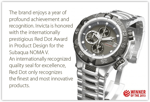 The brand enjoys a year of profound achievement and recognition. Invicta is honored with the internationally prestigious Red Dot Award in Product Design for the Subaqua NOMA V. An internationally recognized quality seal for excellence, Red Dot only recognizes the finest and most innovative products.